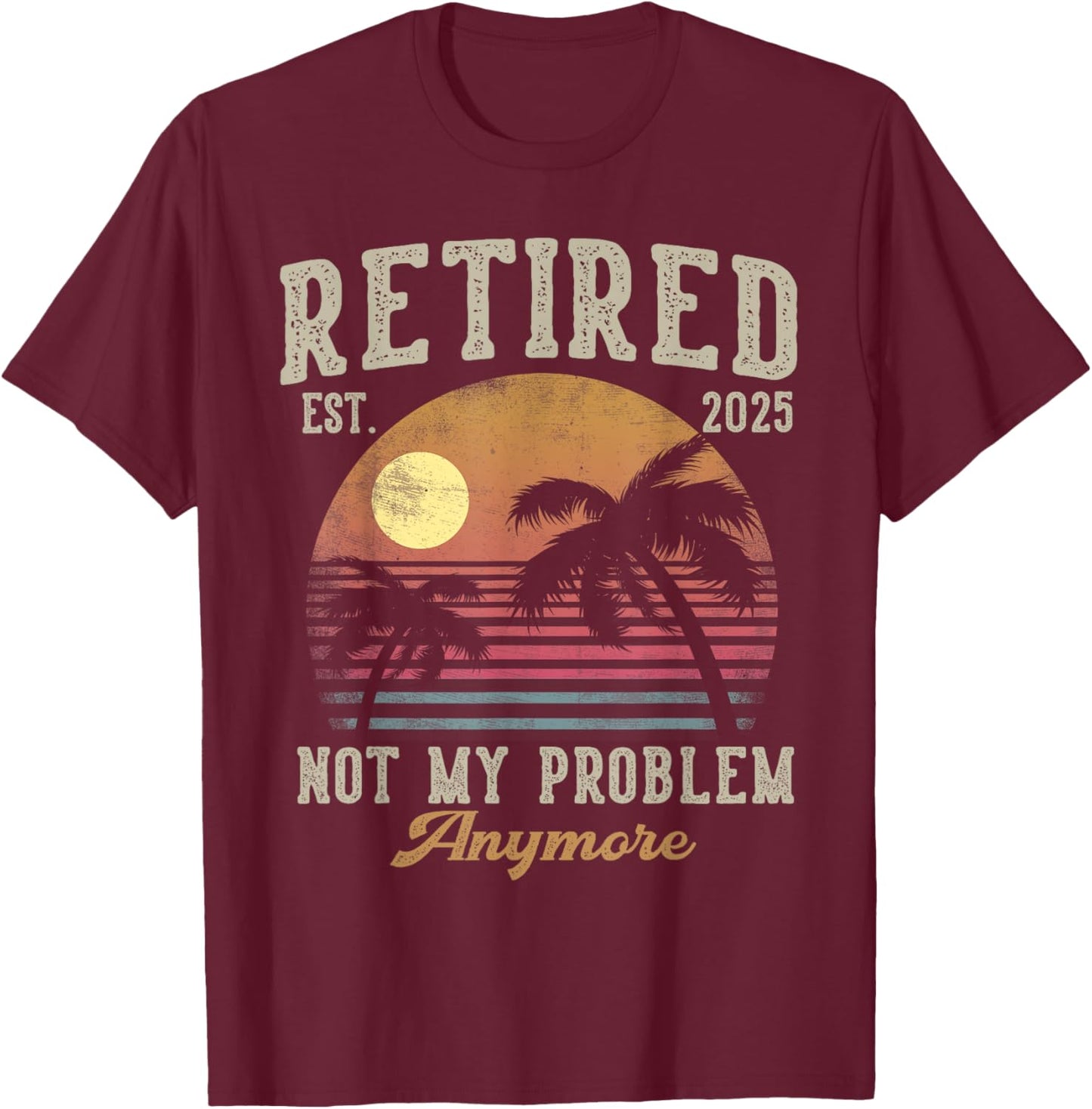 Retired 2025 Not My Problem Anymore Vintage Beach Scene T-Shirt - T-Shirt | Maroon