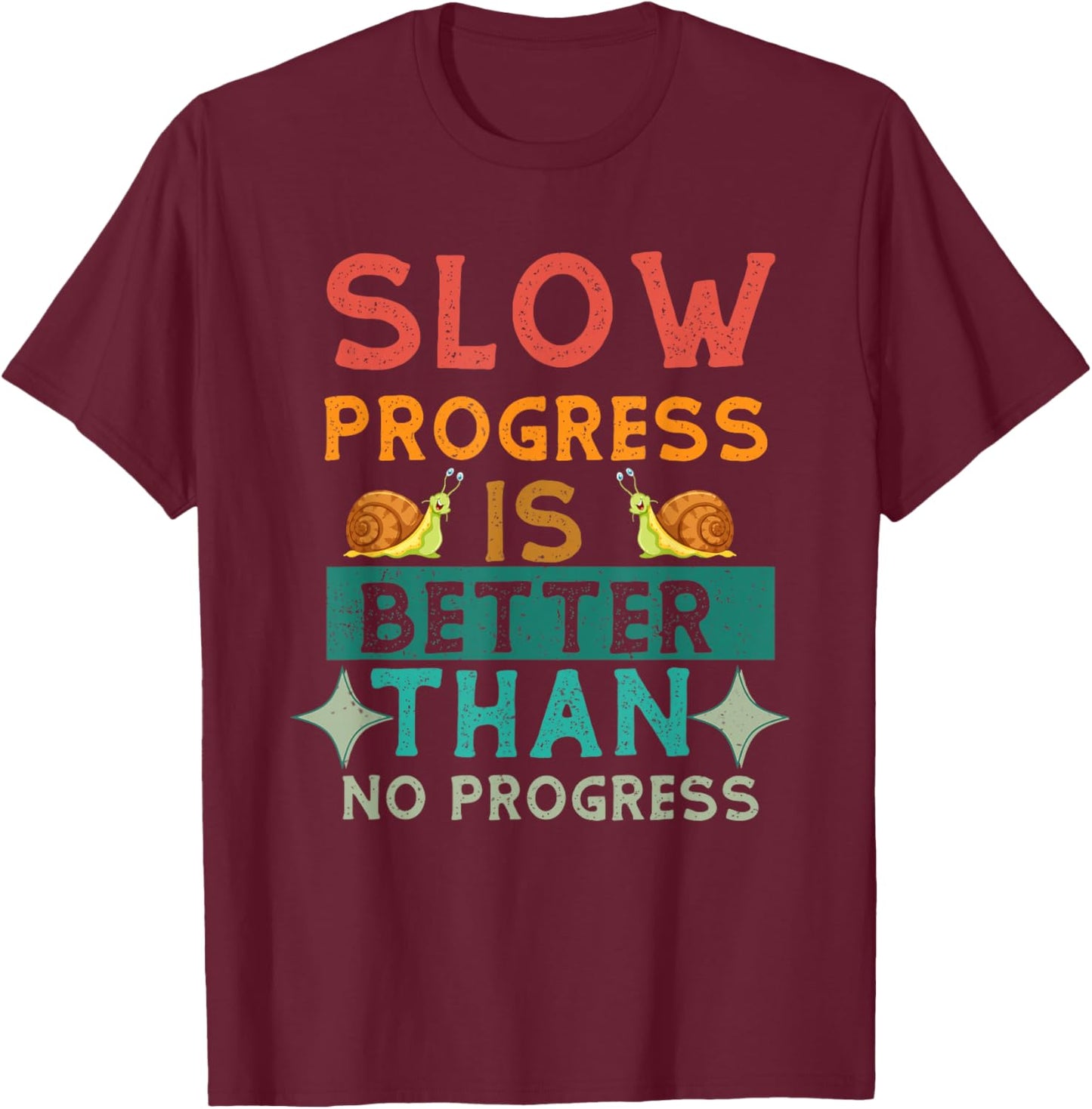 Slow Progress, Is Better Than No Progress Apparel T-Shirt - T-Shirt | Maroon