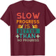 Slow Progress, Is Better Than No Progress Apparel T-Shirt - T-Shirt | Maroon