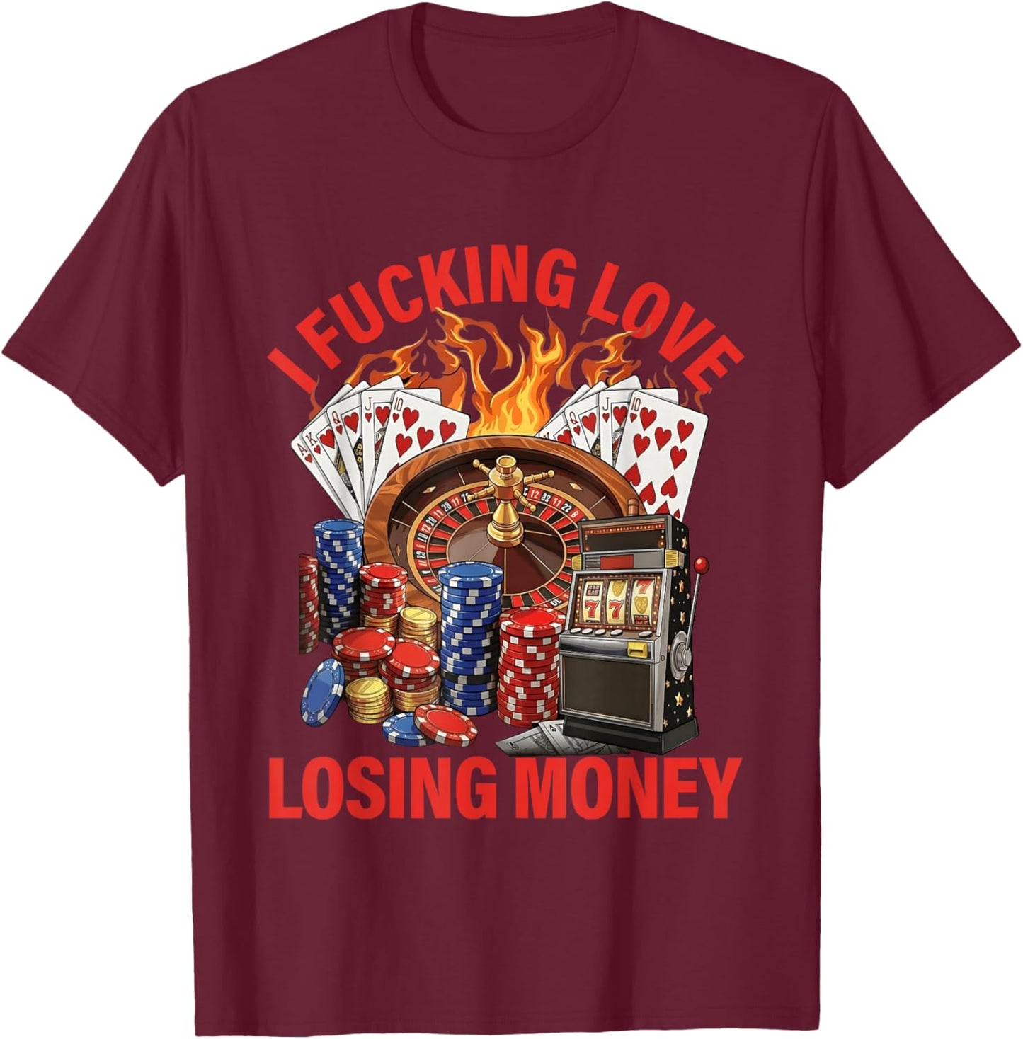 I Fucking Love Losing Money Sarcastic in Casino T-Shirt - T-Shirt | Maroon