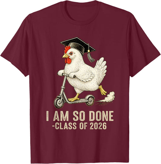 I Am So Done Class of 2026 Senior Funny Graduation Chicken T-Shirt - T-Shirt | Maroon