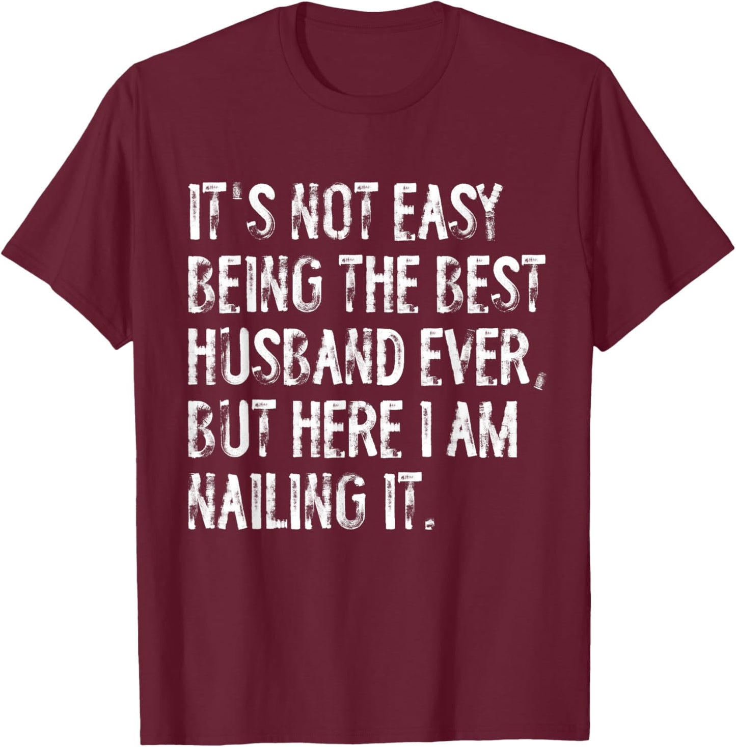 It's Not Easy Being The Best Husband Ever Funny T-Shirt - T-Shirt | Maroon