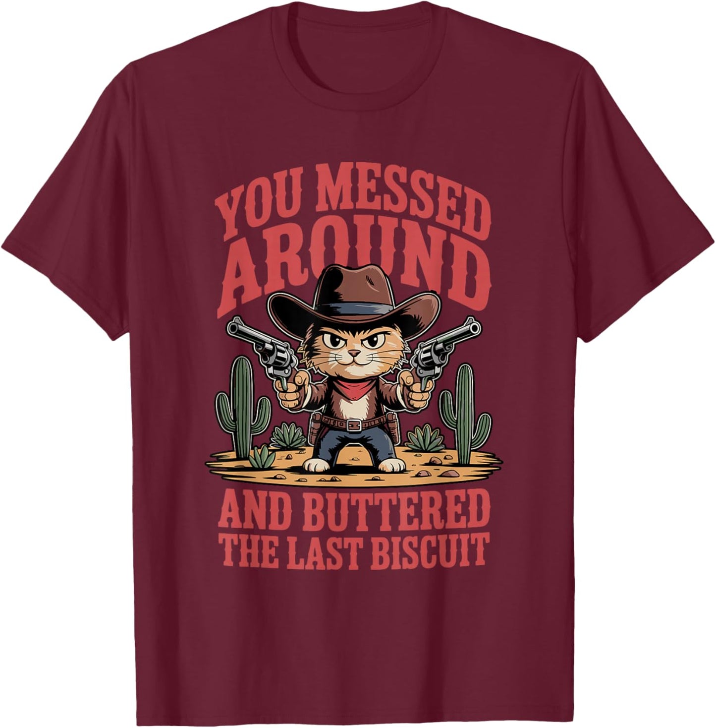 You Messed Around Kitten Cowboy Cat Buttered Last Biscuit T-Shirt - T-Shirt | Maroon