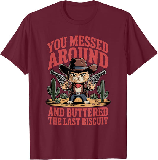 You Messed Around Kitten Cowboy Cat Buttered Last Biscuit T-Shirt - T-Shirt | Maroon