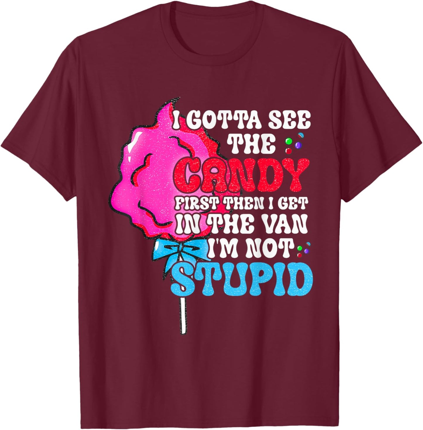 I Gotta See The Candy First I'm Not Stupid Funny Adult Humor T-Shirt - T-Shirt | Maroon
