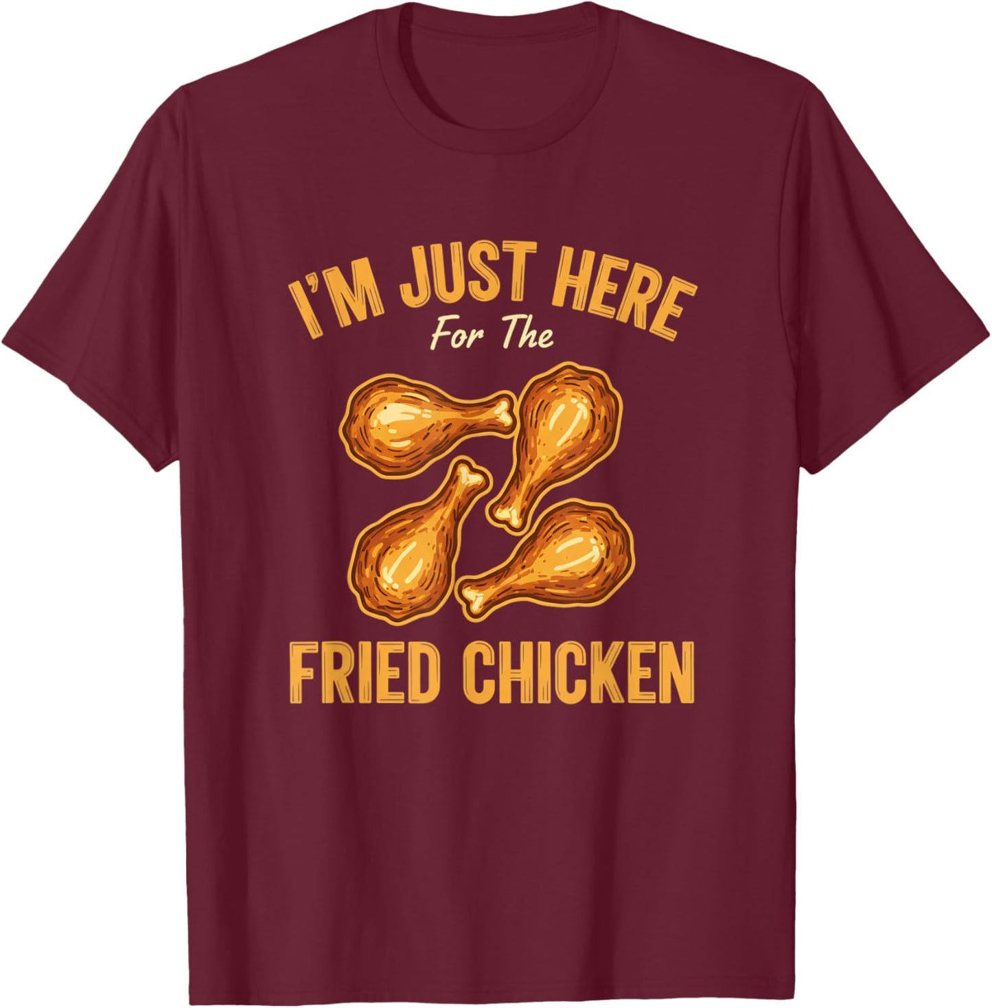 Chicken, I'm Just Here for The Fried Chicken Funny T-Shirt - T-Shirt | Maroon