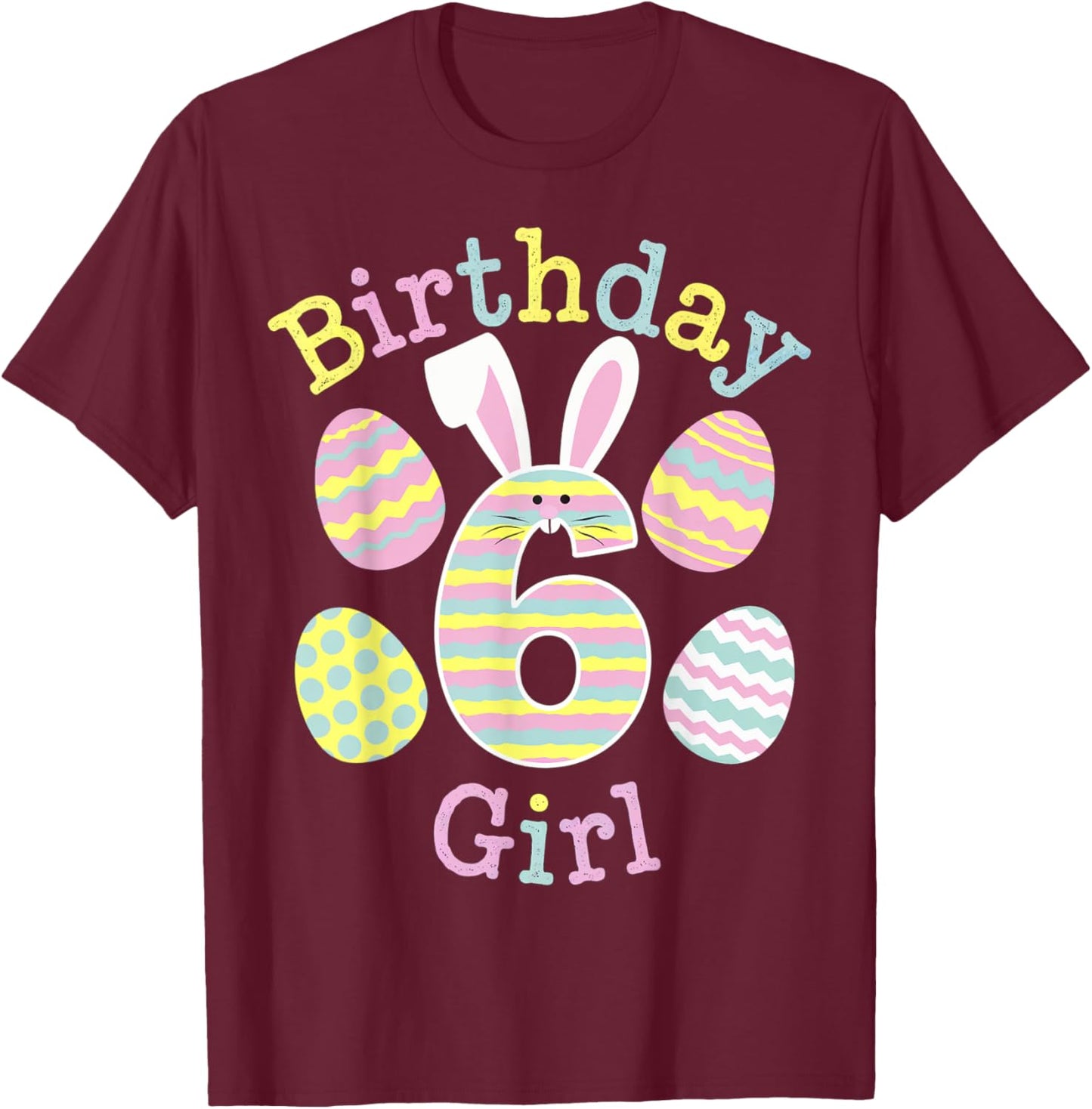 Fun 6th Birthday Easter Day Bunny Rabbit Eggs Girls 6 Yr Old T-Shirt - T-Shirt | Maroon
