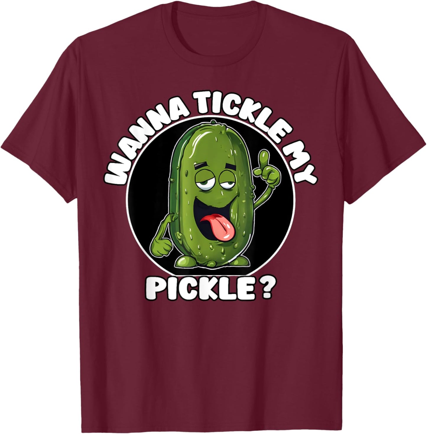 Wanna Tickle My Pickle Funny Sarcastic Adult Humor T-Shirt - T-Shirt | Maroon