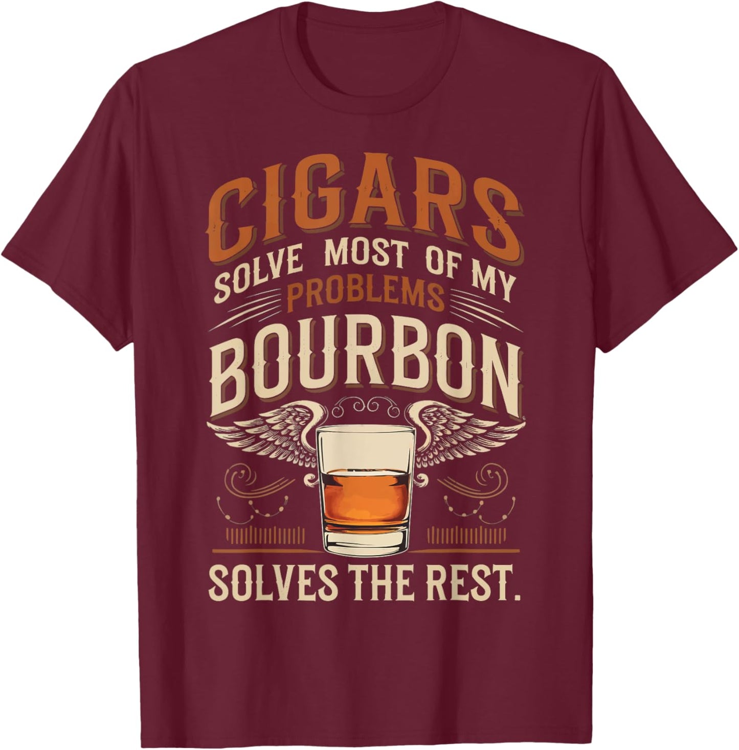 Cigars Solve Most Of My Problems Bourbon Solves The Rest T-Shirt - T-Shirt | Maroon