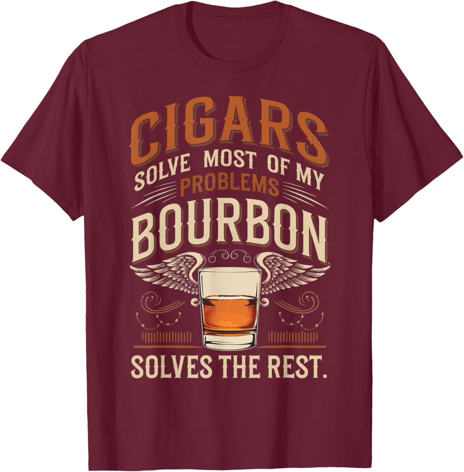 Cigars Solve Most Of My Problems Bourbon Solves The Rest T-Shirt - T-Shirt | Maroon
