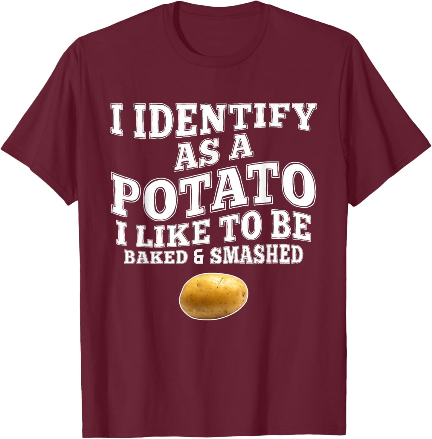 Funny I Identify As A Potato I-Like to Be Baked & Smashed T-Shirt - T-Shirt | Maroon