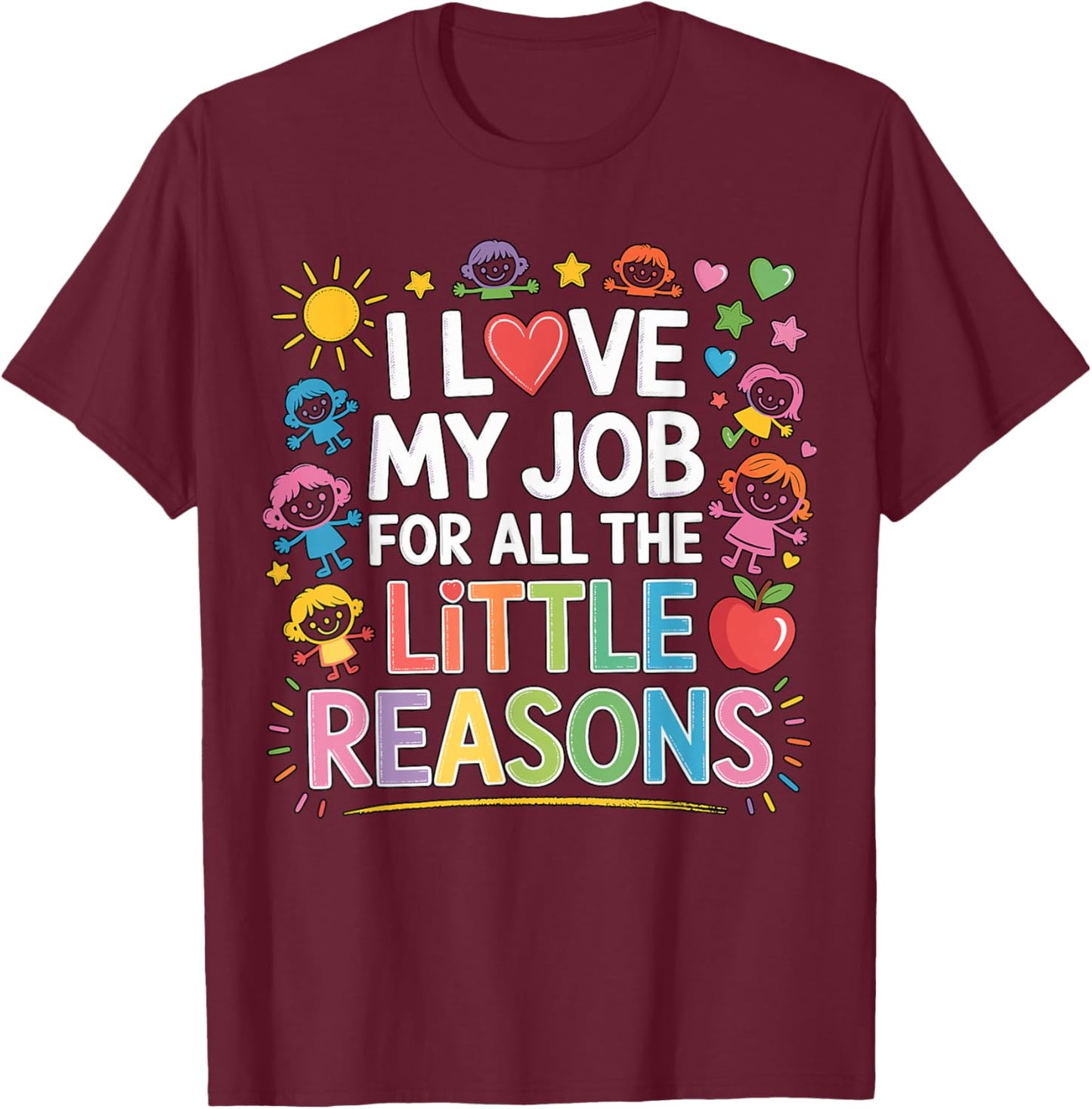 I Love My Job for All The Little Reasons Teacher T-Shirt - T-Shirt | Maroon