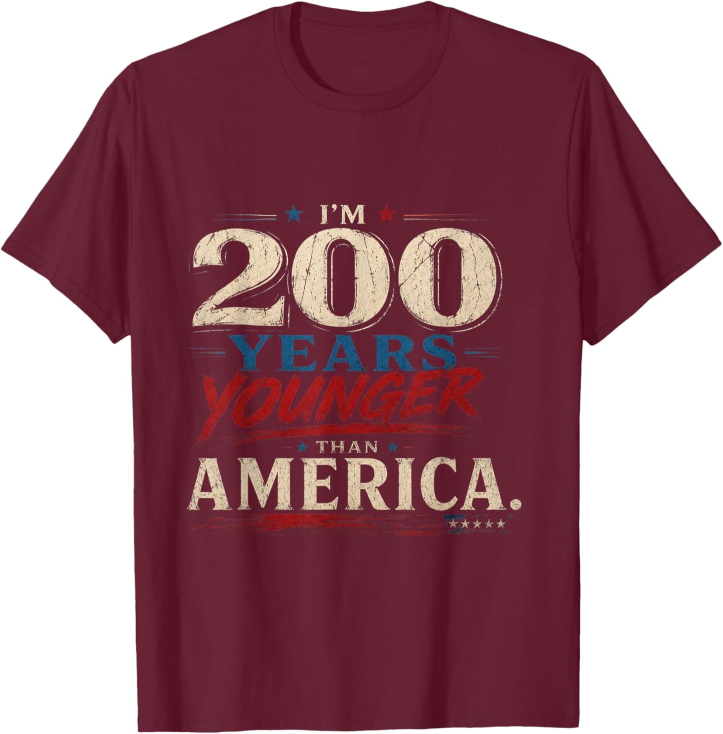 America Turns 250 I Turn 50 I’m 200 Years Younger Than USA T-Shirt - T-Shirt | Maroon