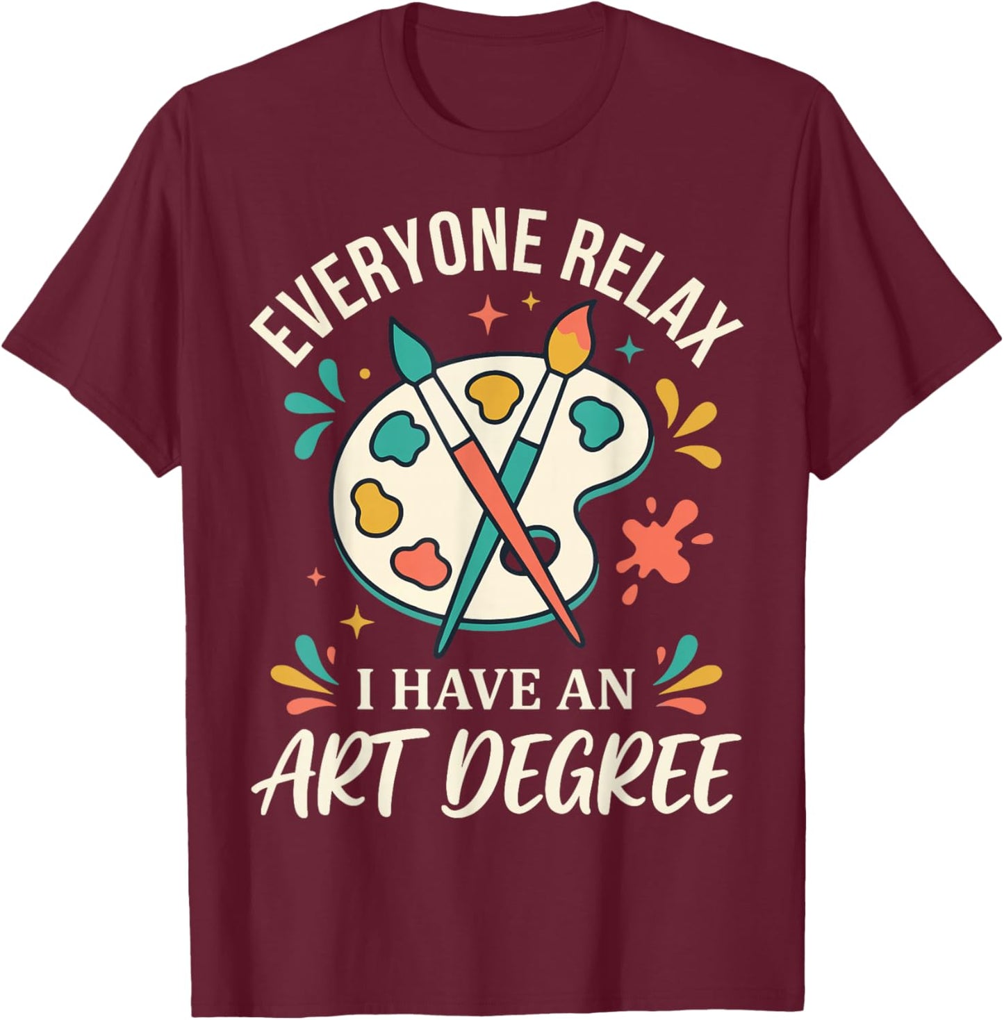 Everyone Relax I Have an Art Degree T-Shirt - T-Shirt | Maroon