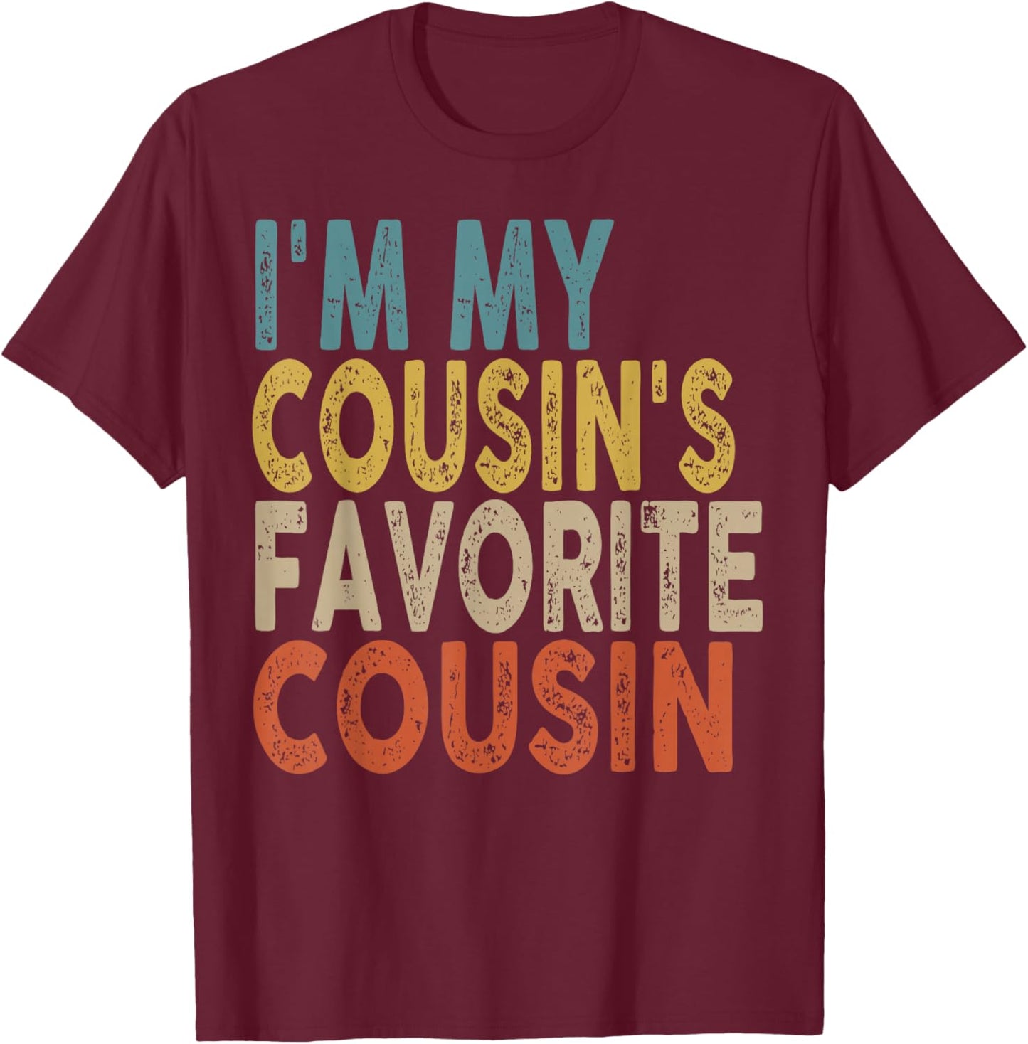 I'm My Cousin's Favorite Cousin Funny Family Humor T-Shirt - T-Shirt | Maroon
