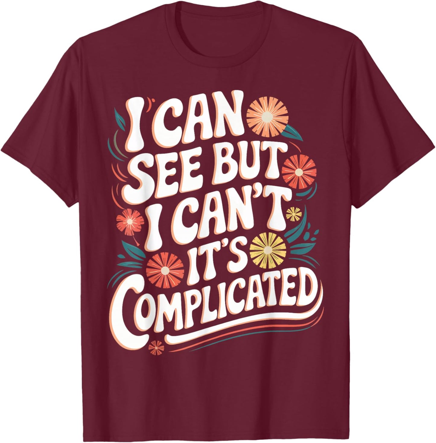 Blind I Can See But I Can't It's Complicated T-Shirt - T-Shirt | Maroon