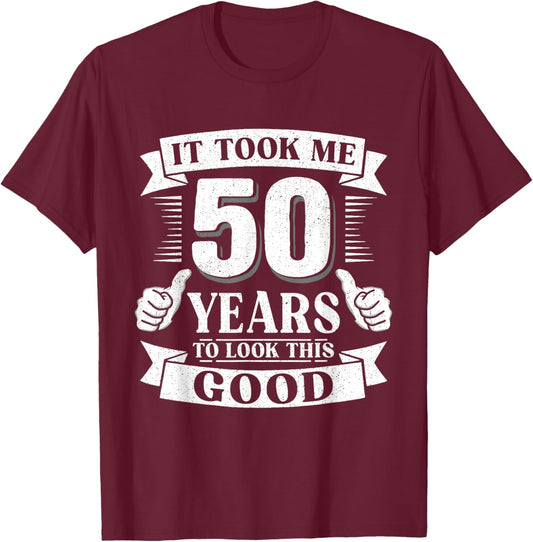 It Took Me 50 Year to Look This Good 50th Birthday Men Women T-Shirt - T-Shirt | Maroon