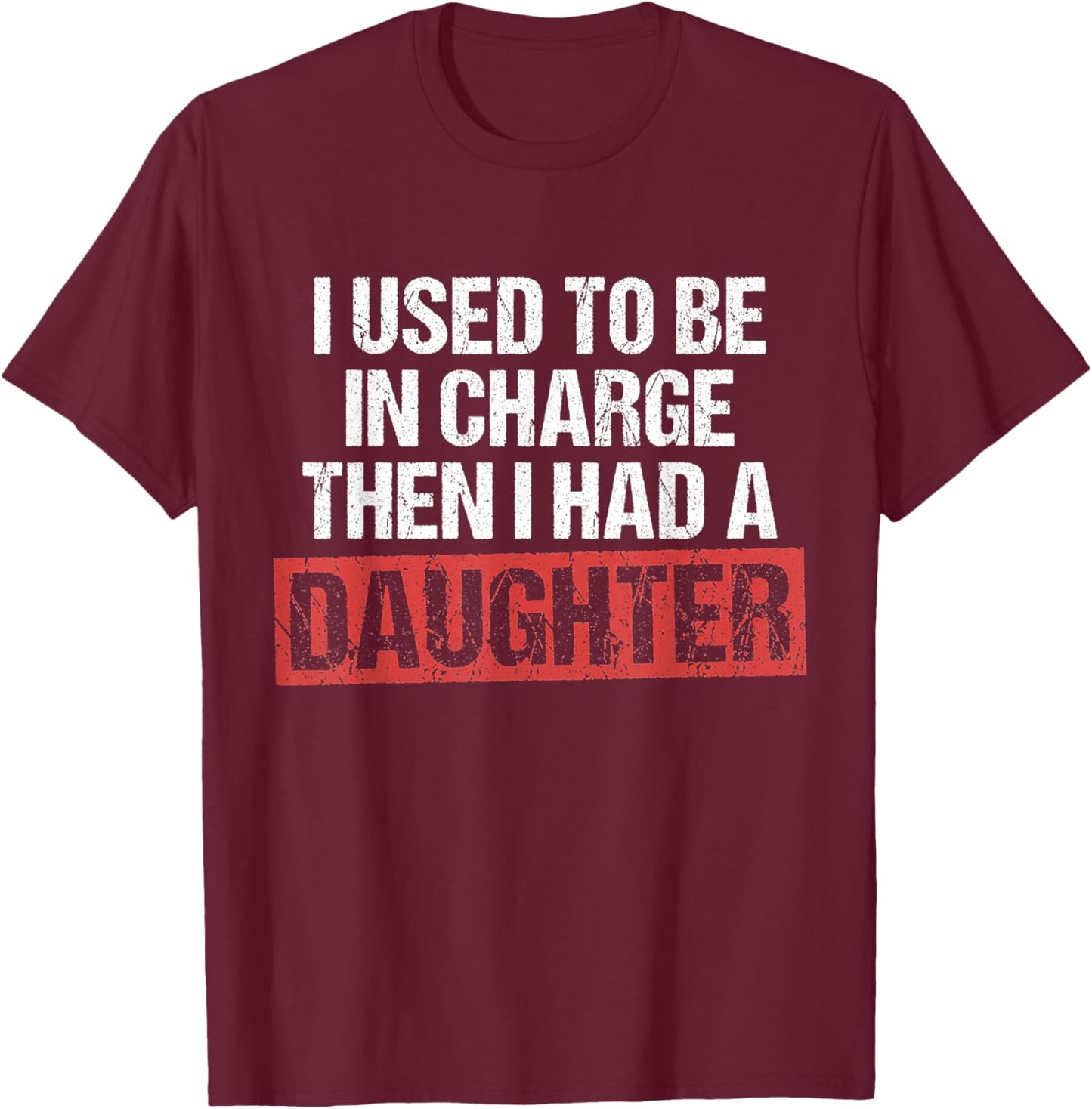 I Used to Be in Charge Then I Had A Daughter Funny Quote T-Shirt - T-Shirt | Maroon