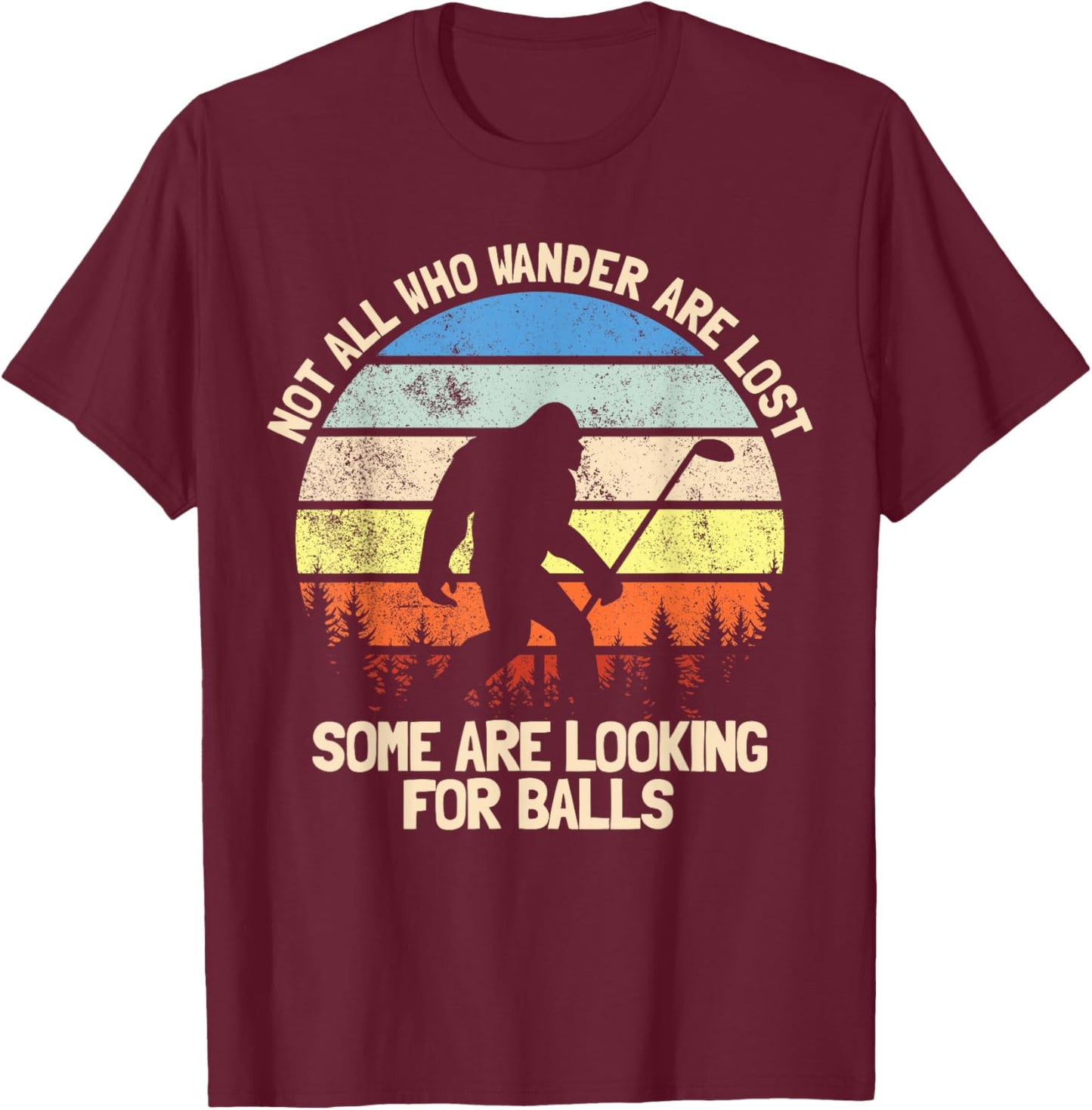Not All Who Wander Are Lost Looking For Golf Balls Golfing T-Shirt - T-Shirt | Maroon