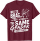 Not to Brag Same Gender Since Birth Sarcastic Adult Humor T-Shirt - T-Shirt | Maroon