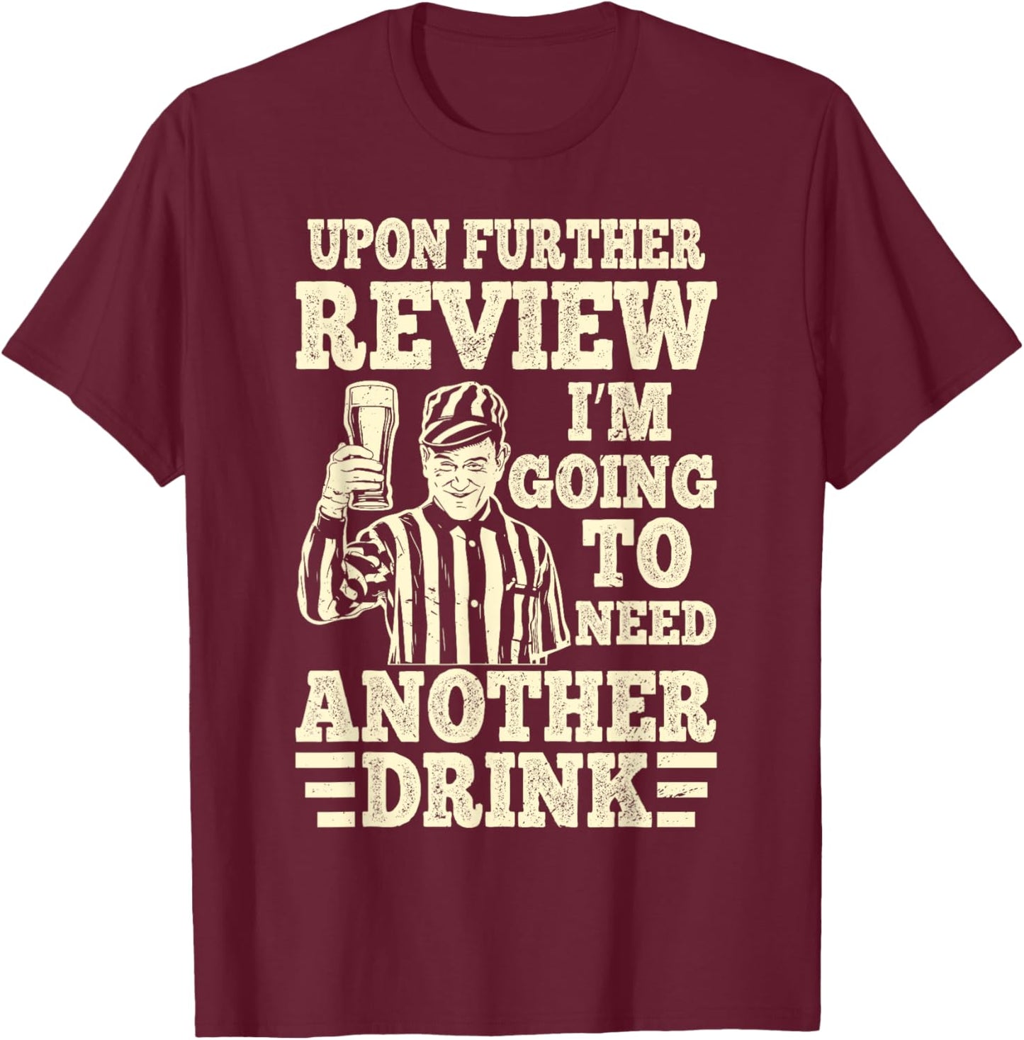 Upon Further Review I’m Going to Need Another Drink Referee T-Shirt - T-Shirt | Maroon