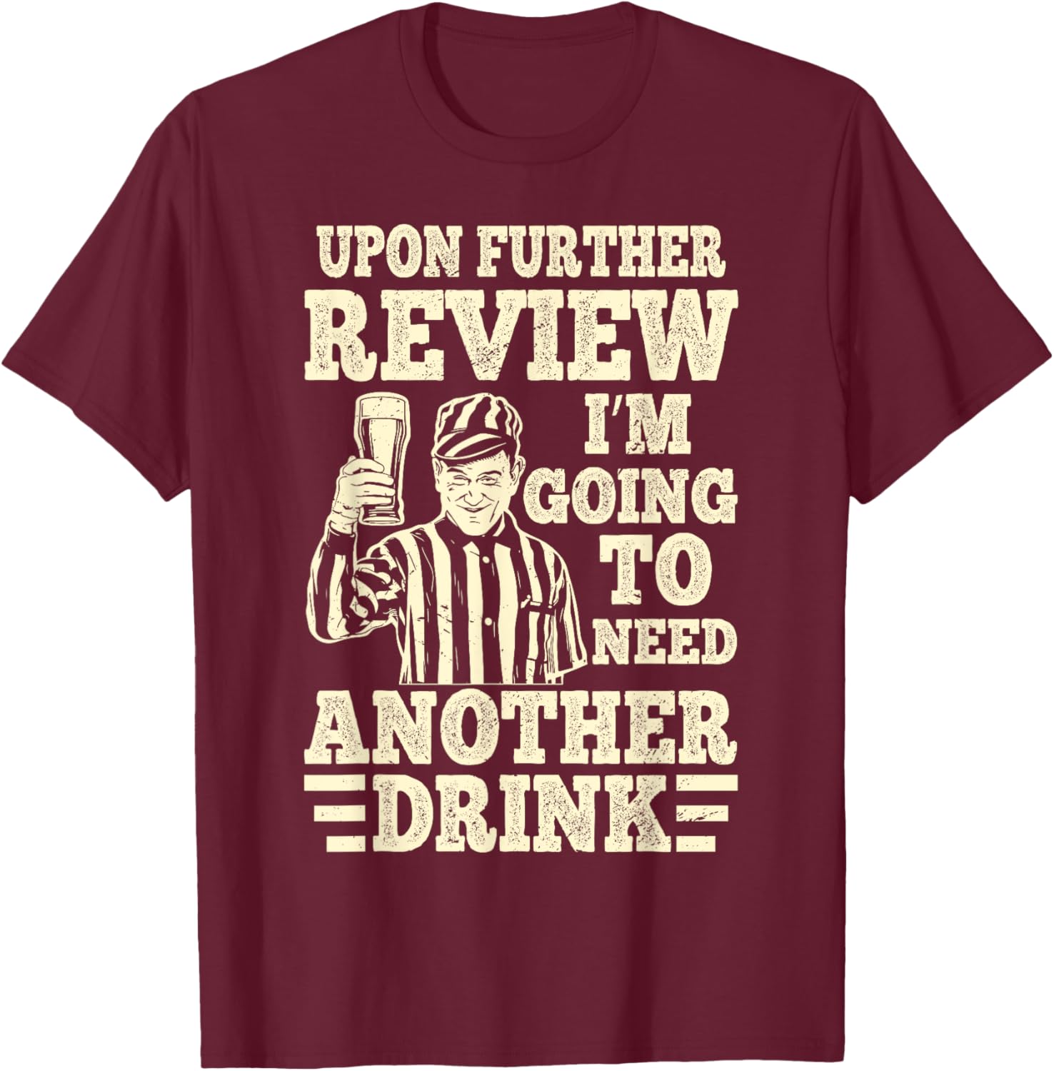Upon Further Review I’m Going to Need Another Drink Referee T-Shirt - T-Shirt | Maroon