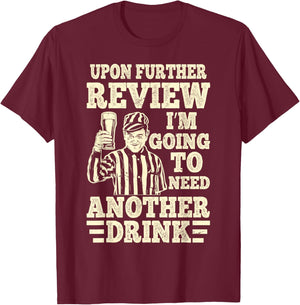 Upon Further Review I’m Going to Need Another Drink Referee T-Shirt - T-Shirt | Maroon