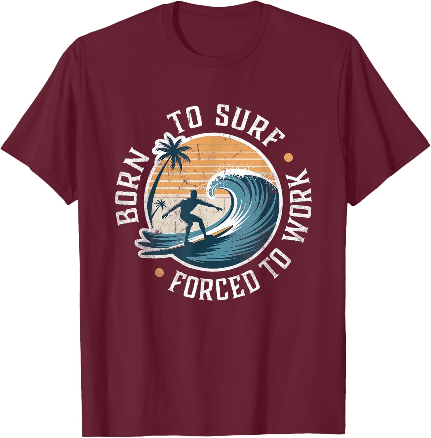 Surfing Born to Surf Forced To Work Funny Retro Surfer T-Shirt - T-Shirt | Maroon