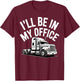 I'll Be in My Office Truckers Humorous Work Life T-Shirt - T-Shirt | Maroon