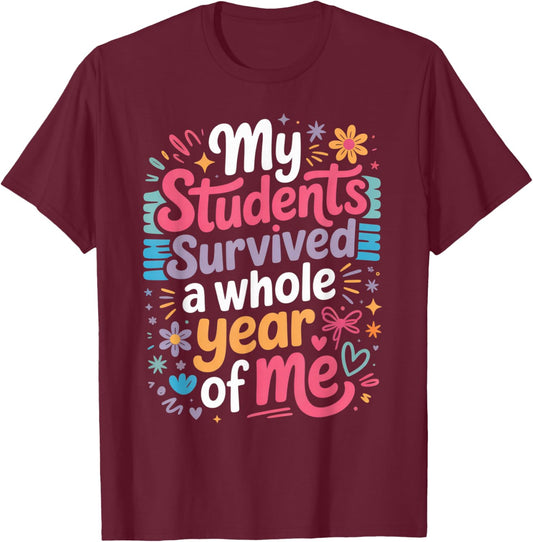 My Students Survived A Whole Year of Me Teacher T-Shirt - T-Shirt | Maroon