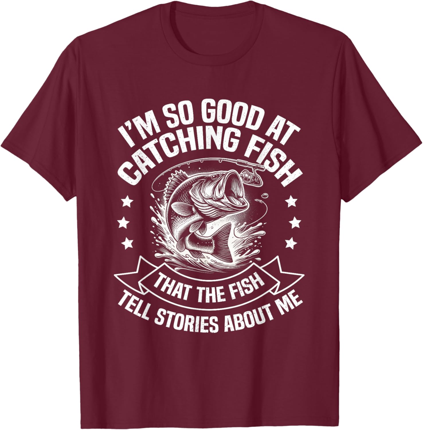 I'm So Good At Catching Fish Funny Fishing Fisherman Design T-Shirt - T-Shirt | Maroon
