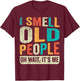 I Smell Old People It's Me Funny Senior Birthday Gag Gift T-Shirt - T-Shirt | Maroon