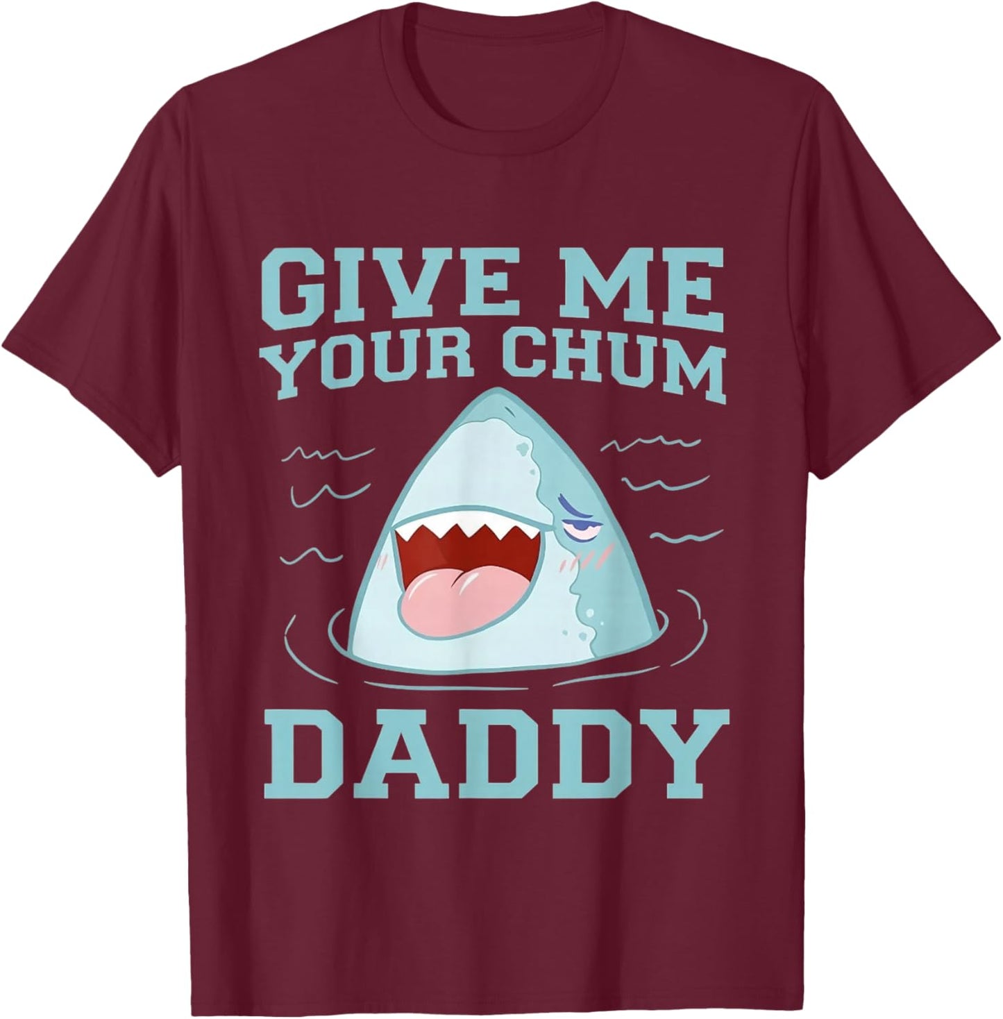 Give Me Your Chum Daddy Funny T-Shirt - T-Shirt | Maroon