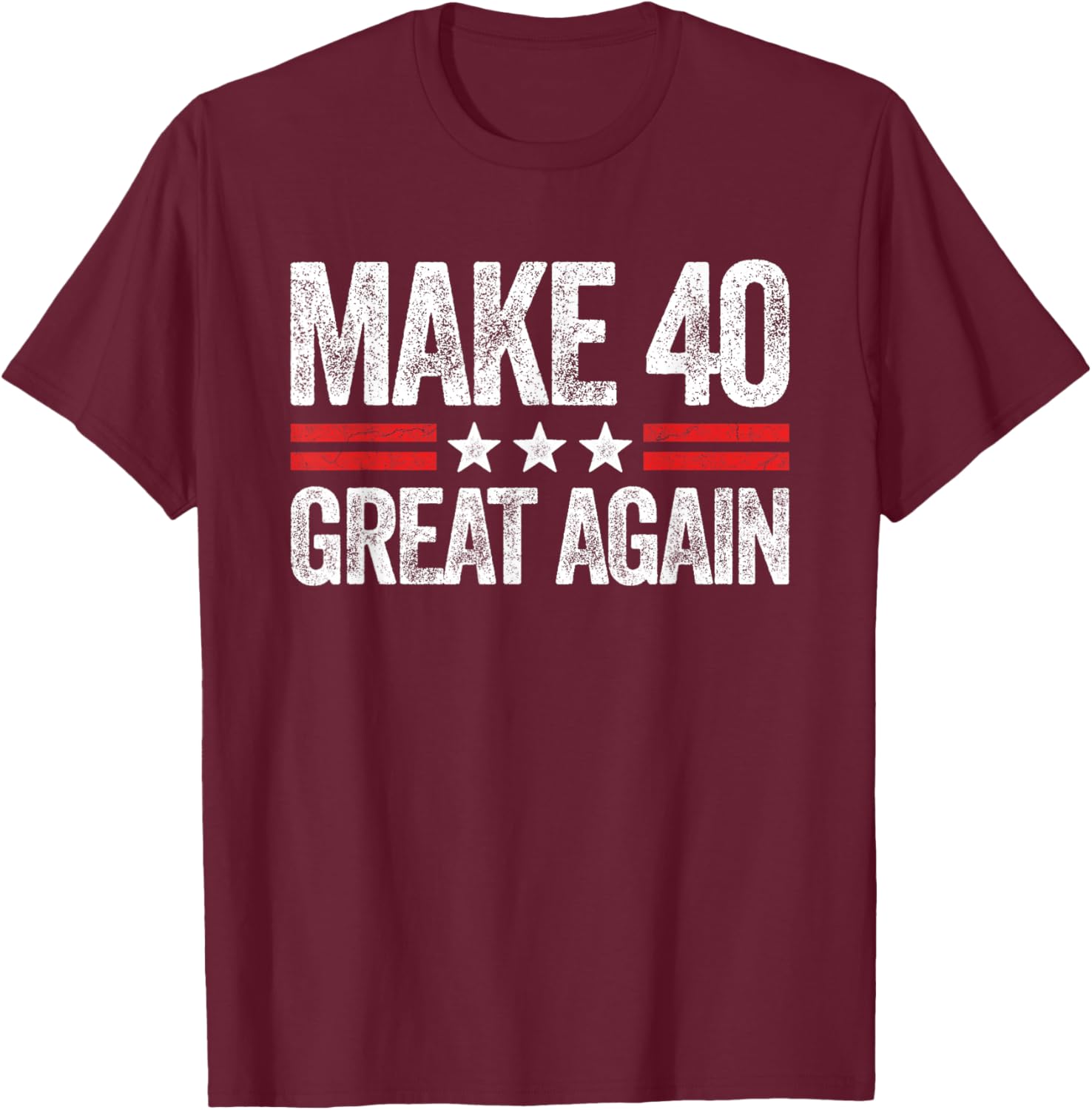 Make 40 Great Again 40th Birthday Patriotic 4th of July T-Shirt - T-Shirt | Maroon