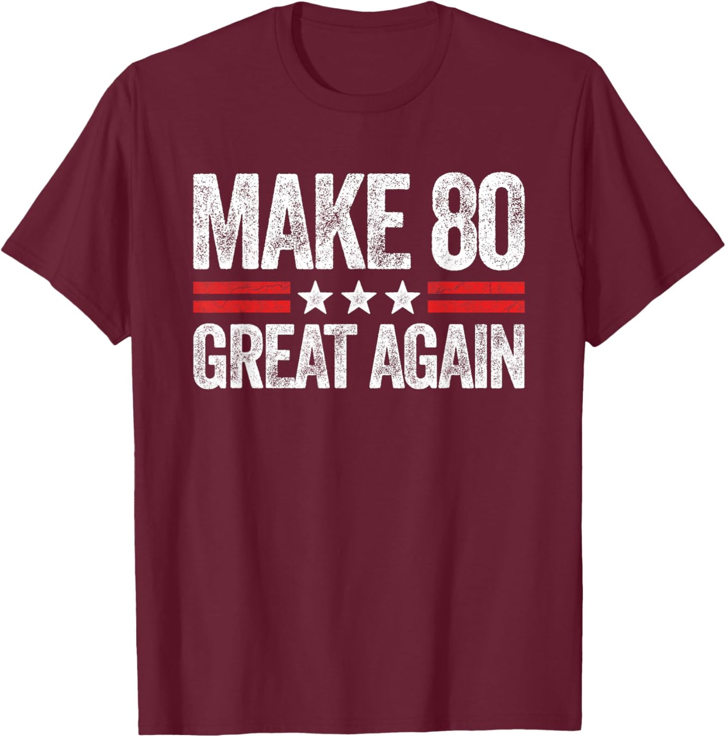 Make 80 Great Again 80th Birthday Patriotic 4th of July T-Shirt - T-Shirt | Maroon