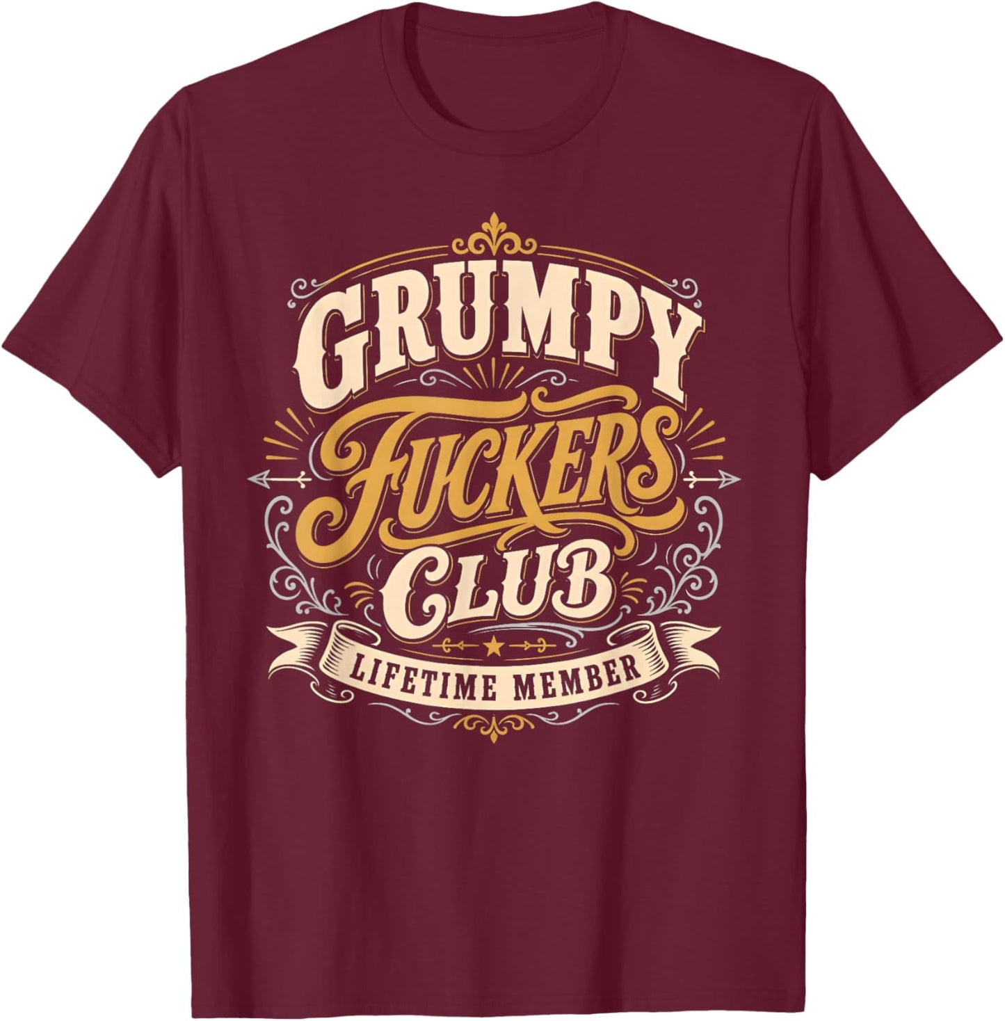 Grumpy Fuckers Club Lifetime Member Funny Sarcastic Quote T-Shirt - T-Shirt | Maroon