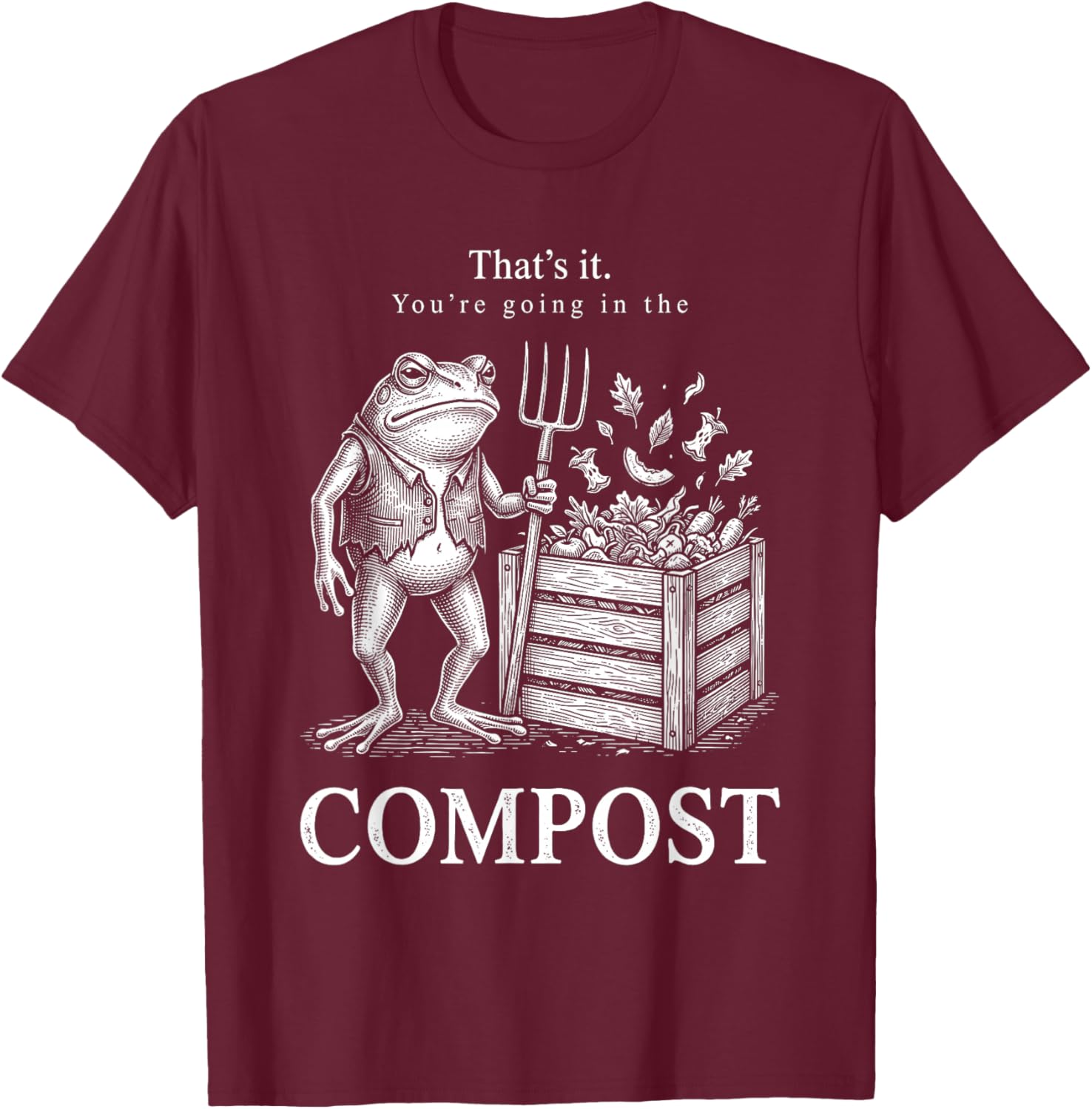 That's It You're Going in The Compost Frog Gardening Funny T-Shirt - T-Shirt | Maroon