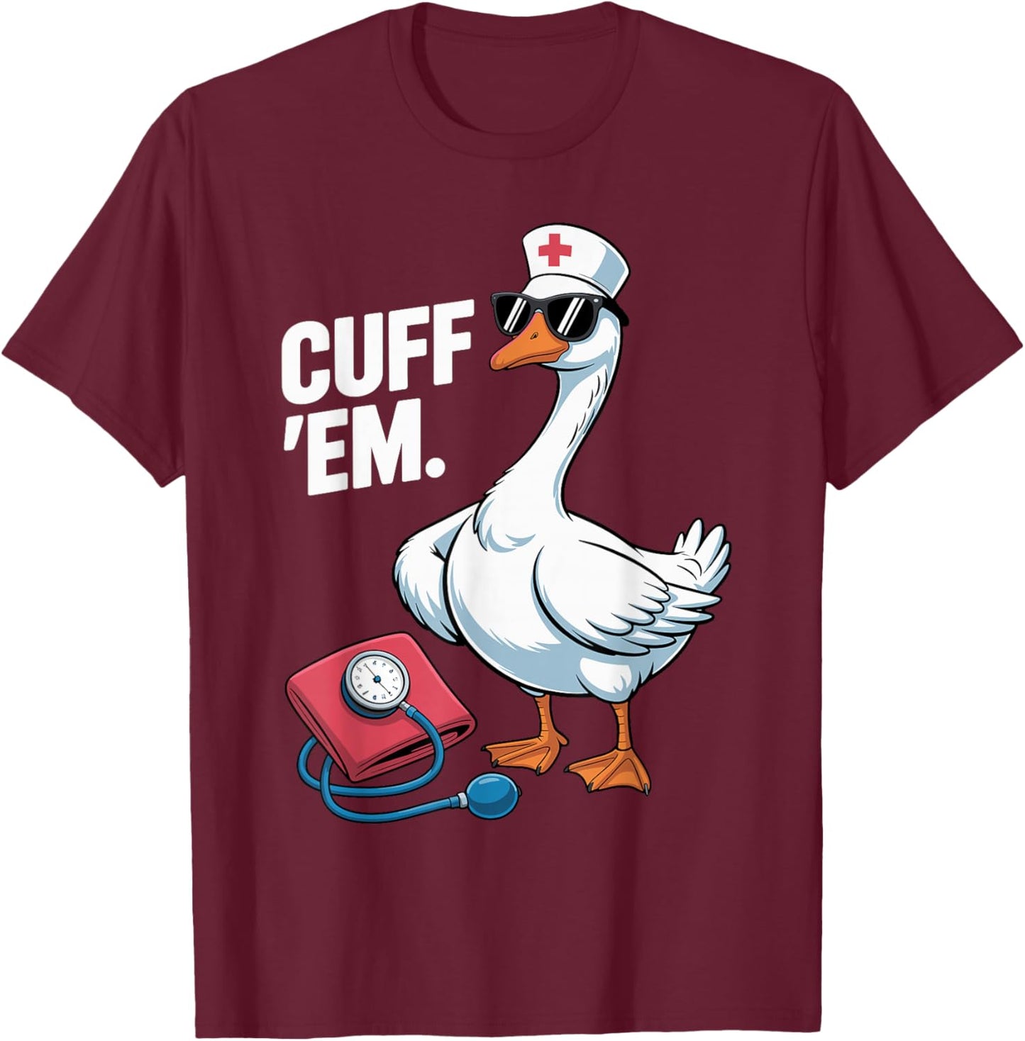 Cuff 'Em Goose Nurse Medical Healthcare Funny ER Nurse T-Shirt - T-Shirt | Maroon