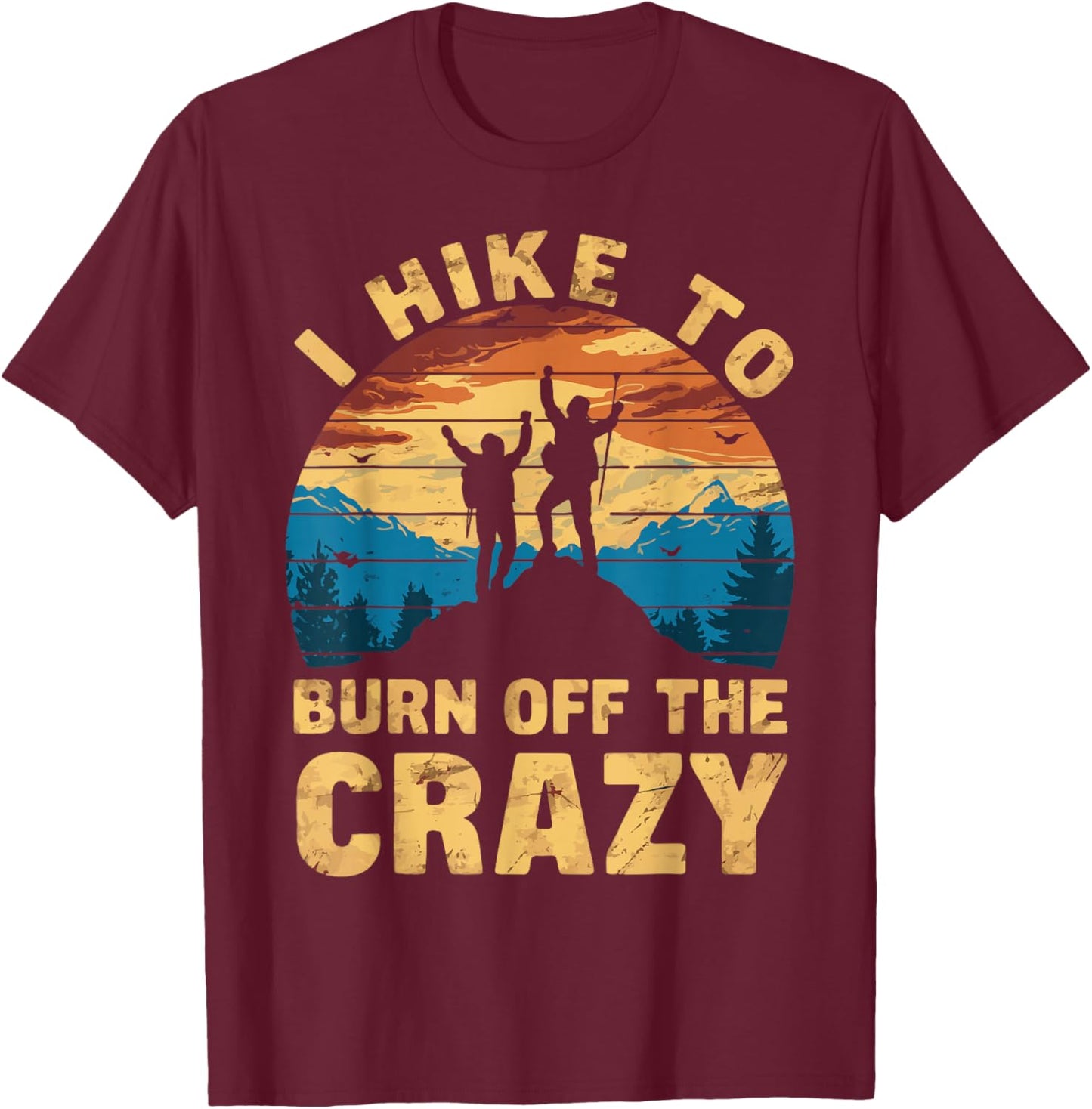 Outdoor Nature Hiker Fitness Adventurer Trekker I Hike To Burn Off The Crazy T-Shirt - T-Shirt | Maroon