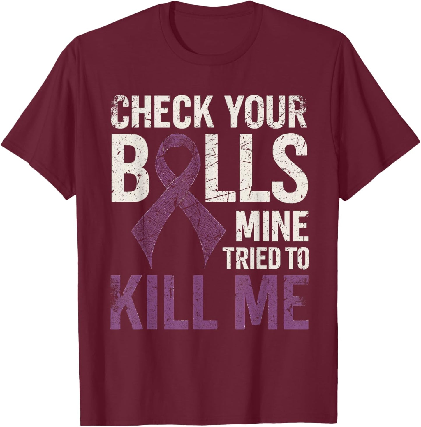 Check Your Balls Mine Tried to Kill Me Testicular Cancer T-Shirt - T-Shirt | Maroon