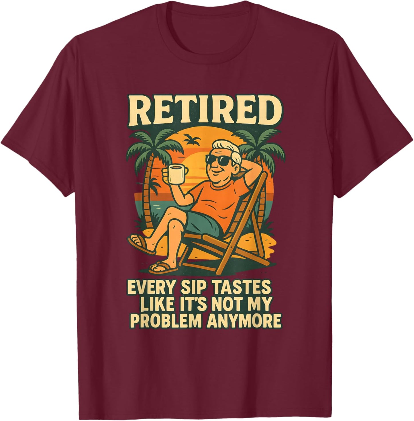 Every Sip Tastes Like It’s Not My Problem Anymore Retired T-Shirt - T-Shirt | Maroon