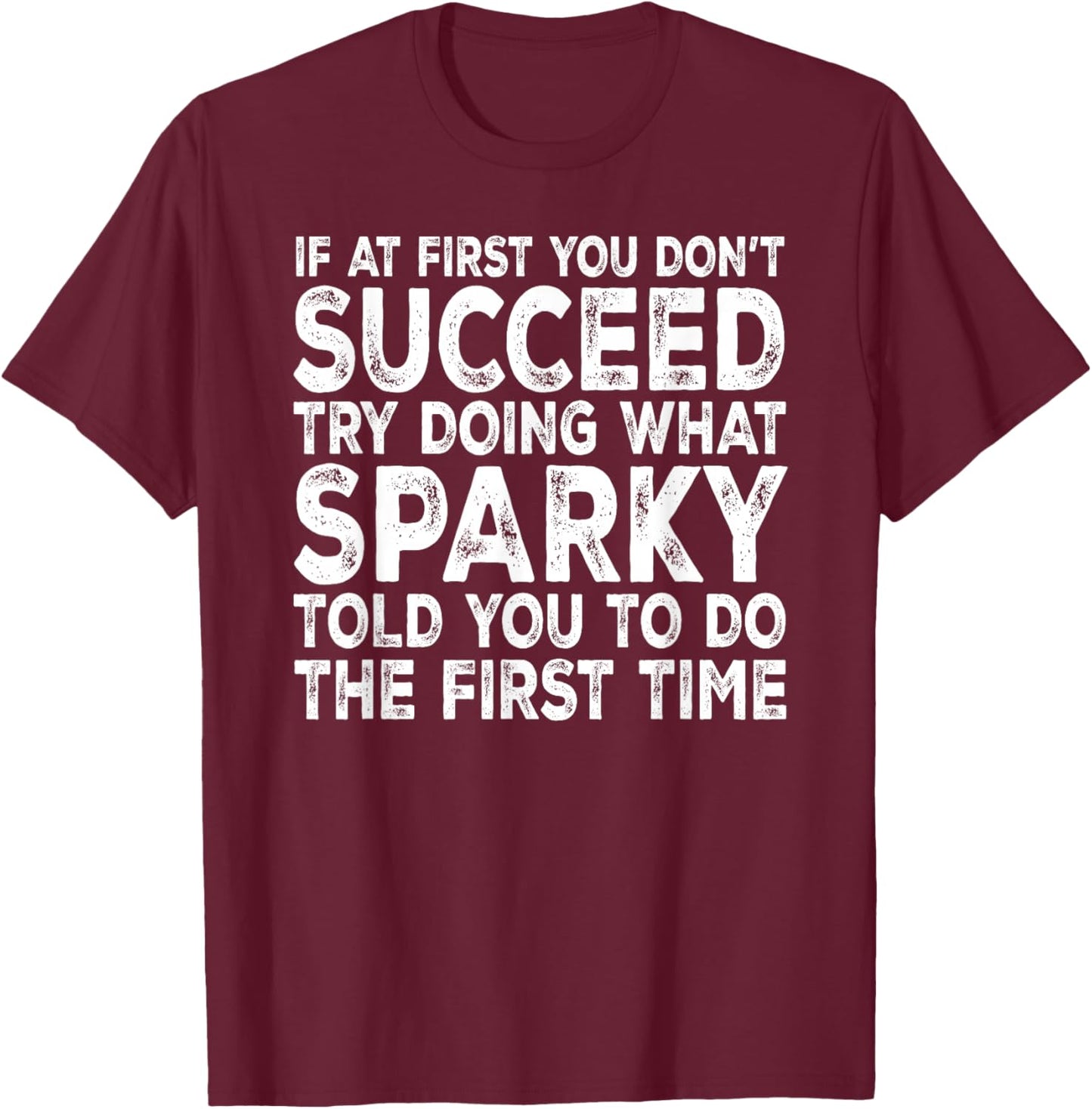 Sparky - If at First You Don't Succeed Try Doing What T-Shirt - T-Shirt | Maroon