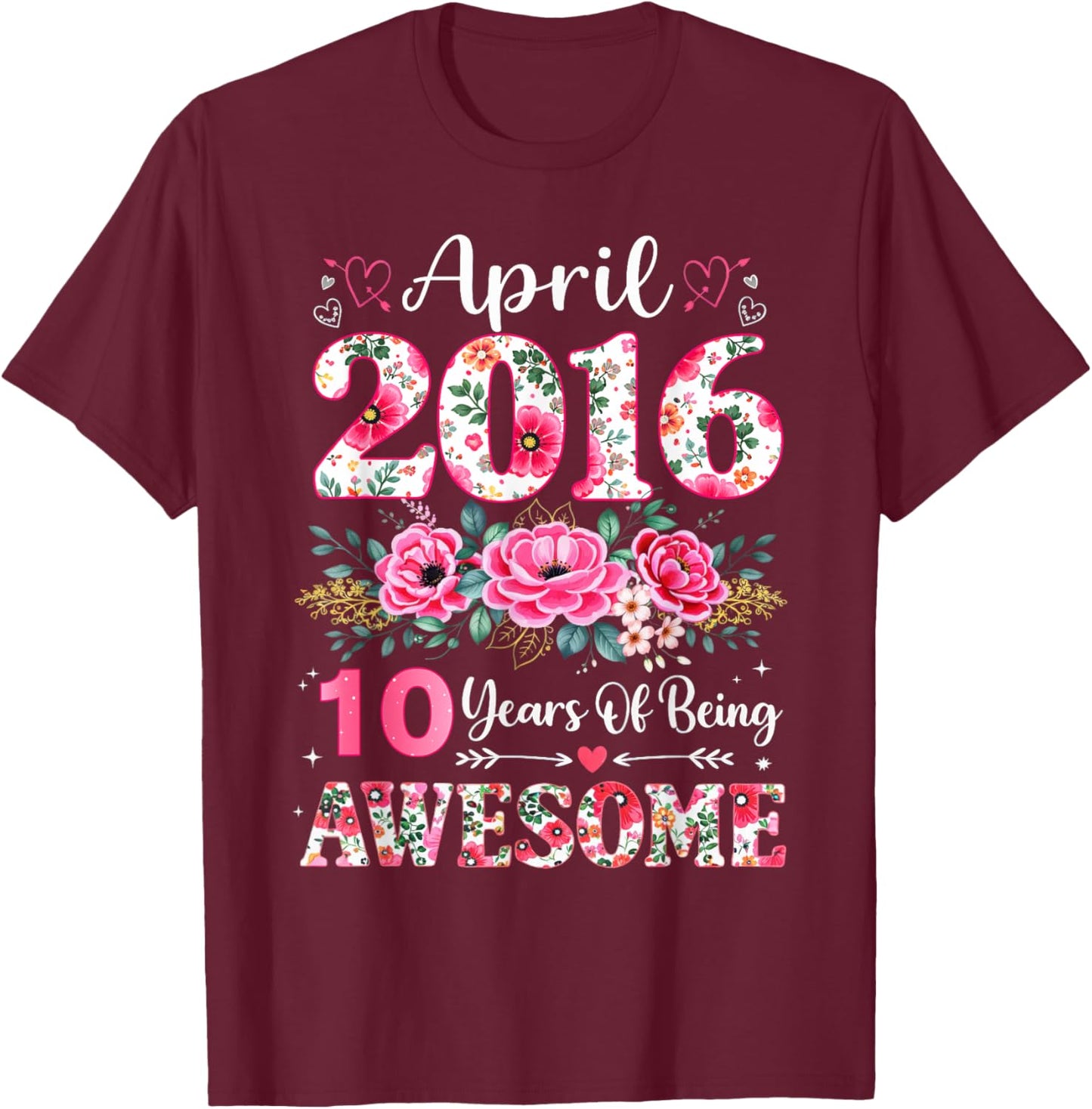 Floral April 2016 10-Year-Old 10th Birthday Women 10 Years T-Shirt - T-Shirt | Maroon