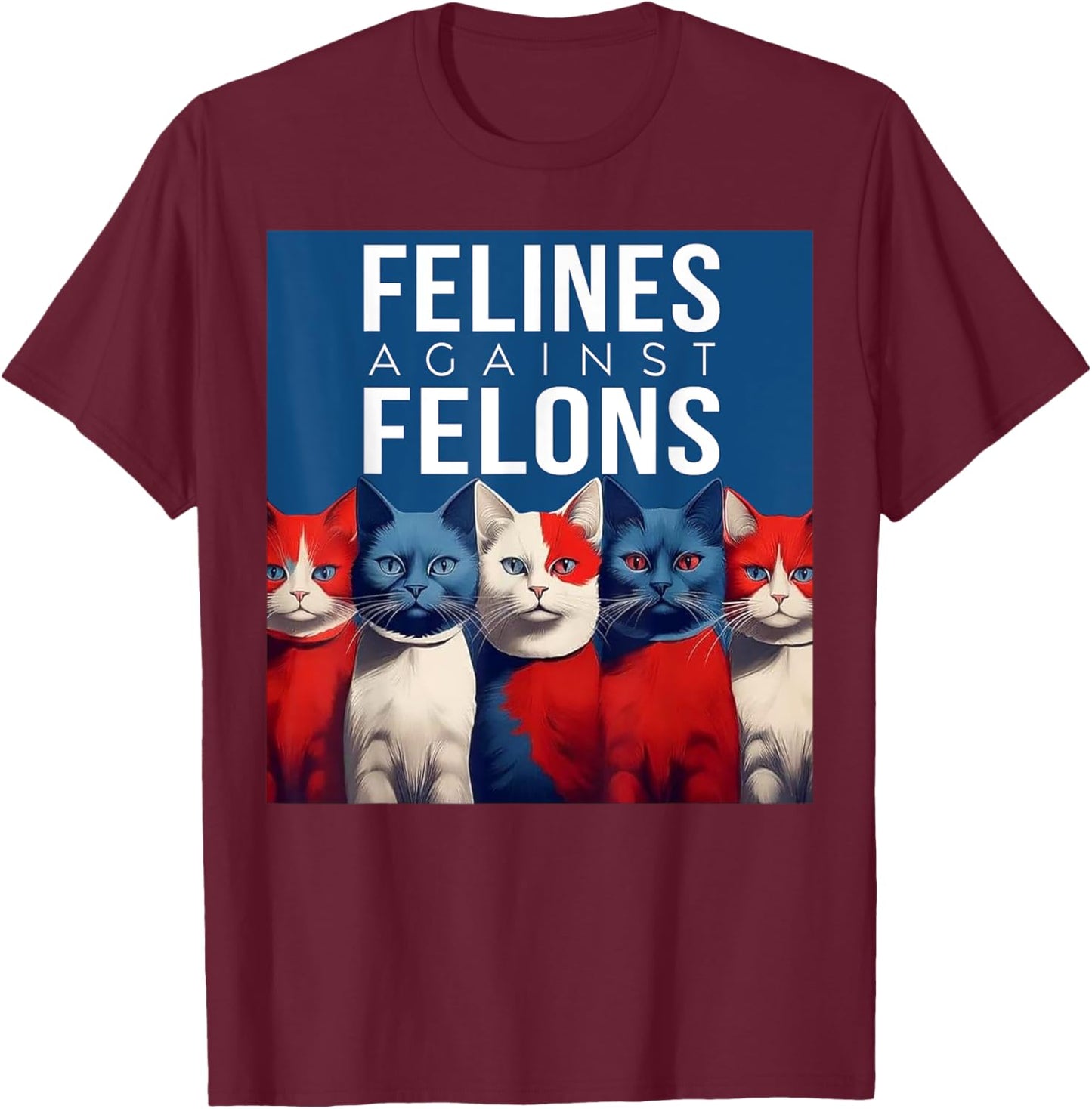 Cat Felines Against Felons Men Women T-Shirt - T-Shirt | Maroon