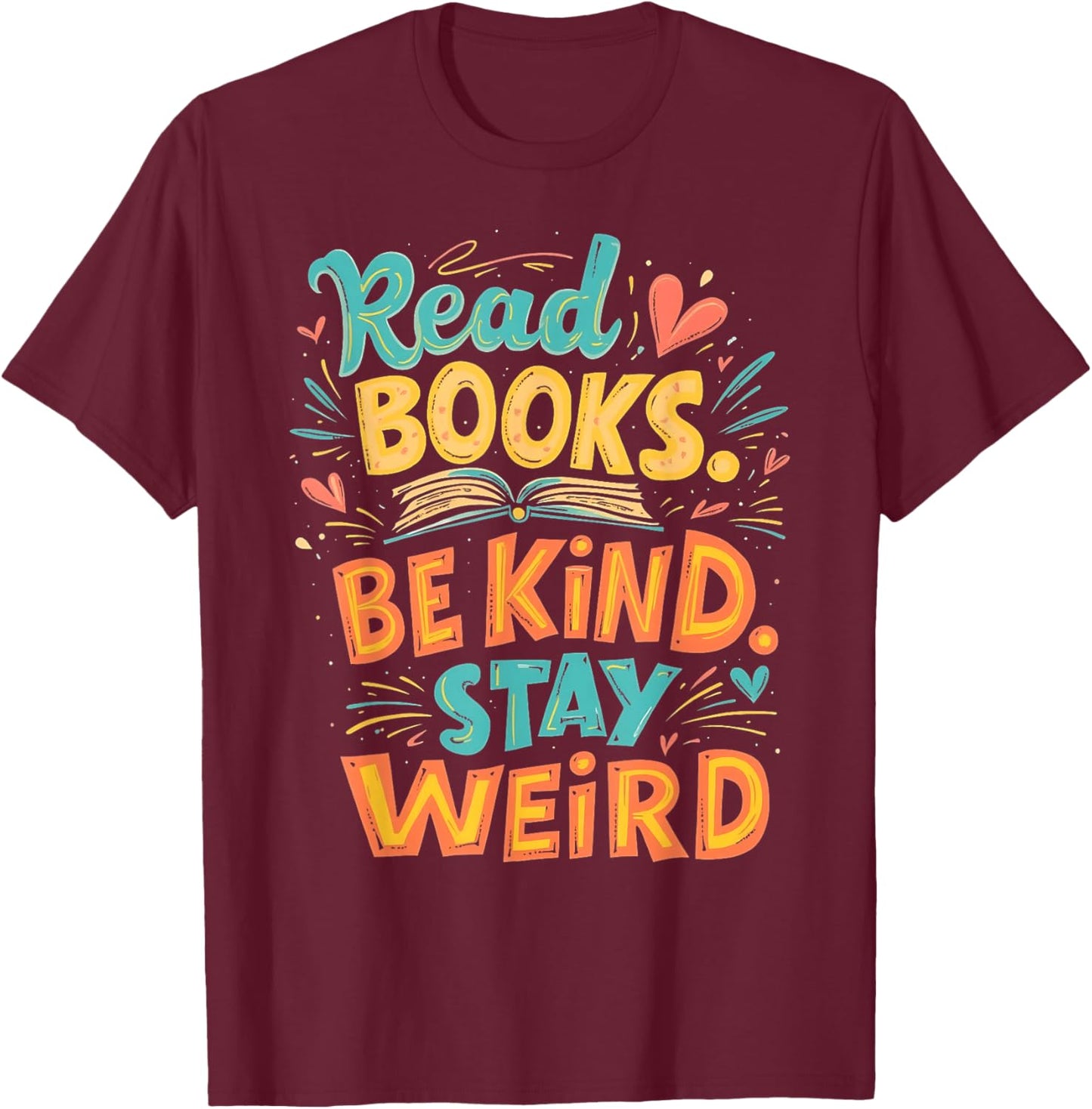 Positive Reader Quote Read Books Be Kind Stay Weird T-Shirt - T-Shirt | Maroon