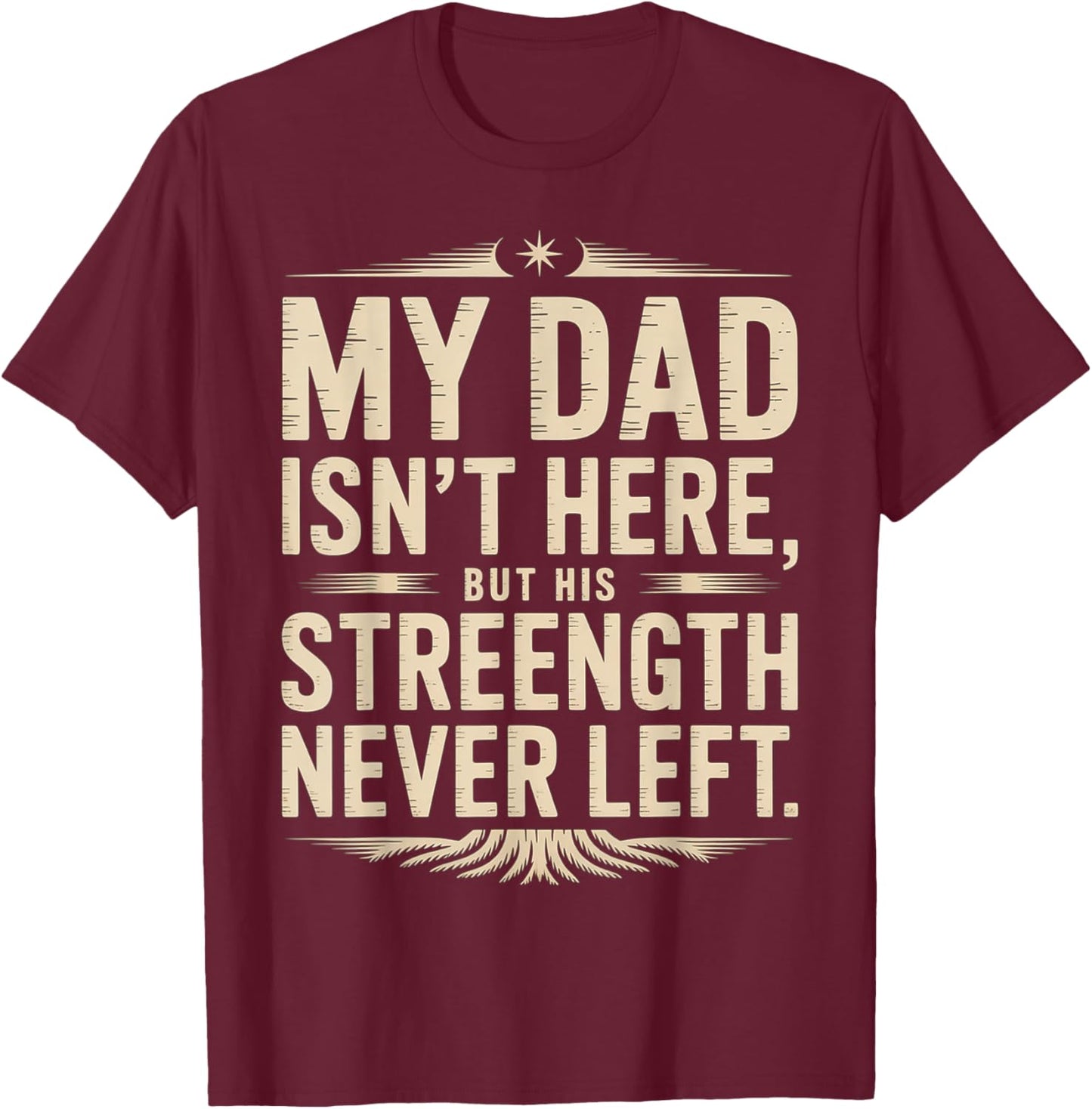 My Dad Isn't Here But His Strength Never Left Memorial T-Shirt - T-Shirt | Maroon