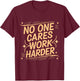 No One Cares Work Harder Funny Motivation Gym Workout Lovers T-Shirt - T-Shirt | Maroon