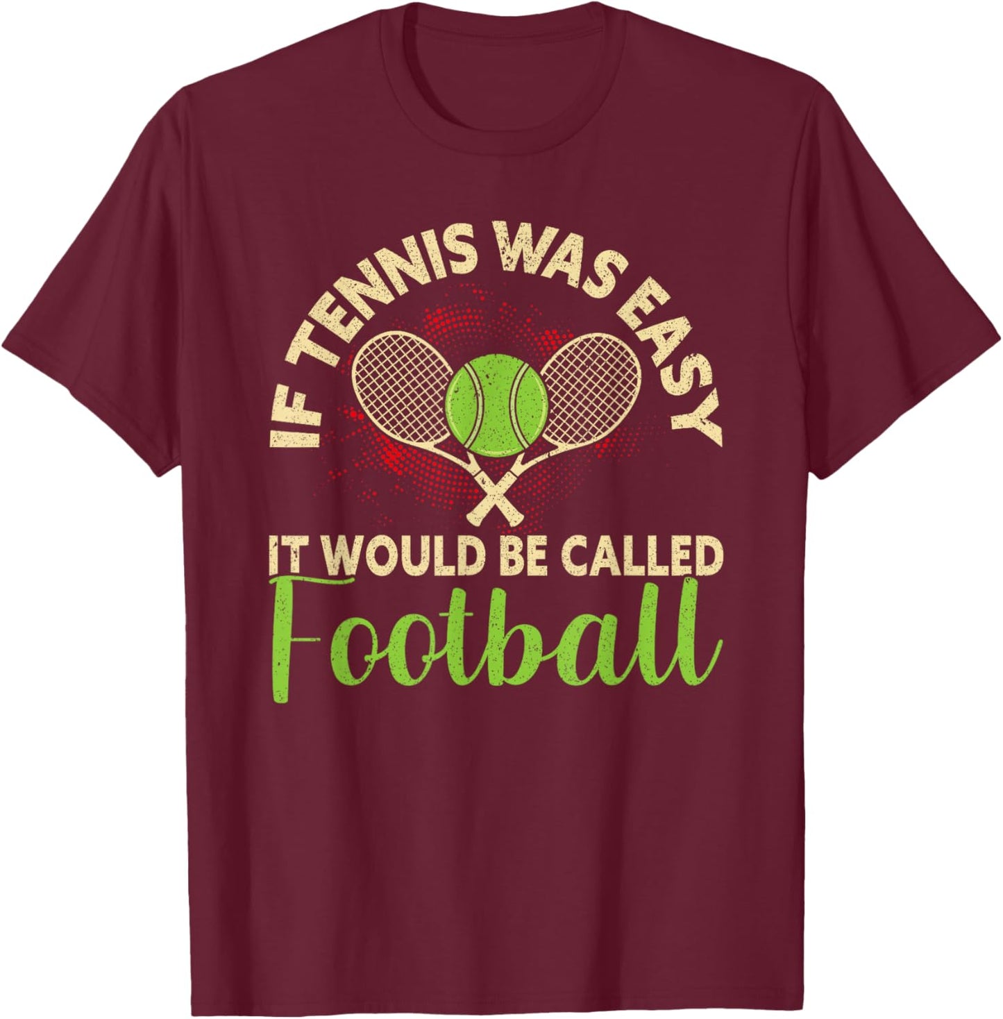 If Tennis Was Easy It Would Be Called Football Funny Tennis T-Shirt - T-Shirt | Maroon