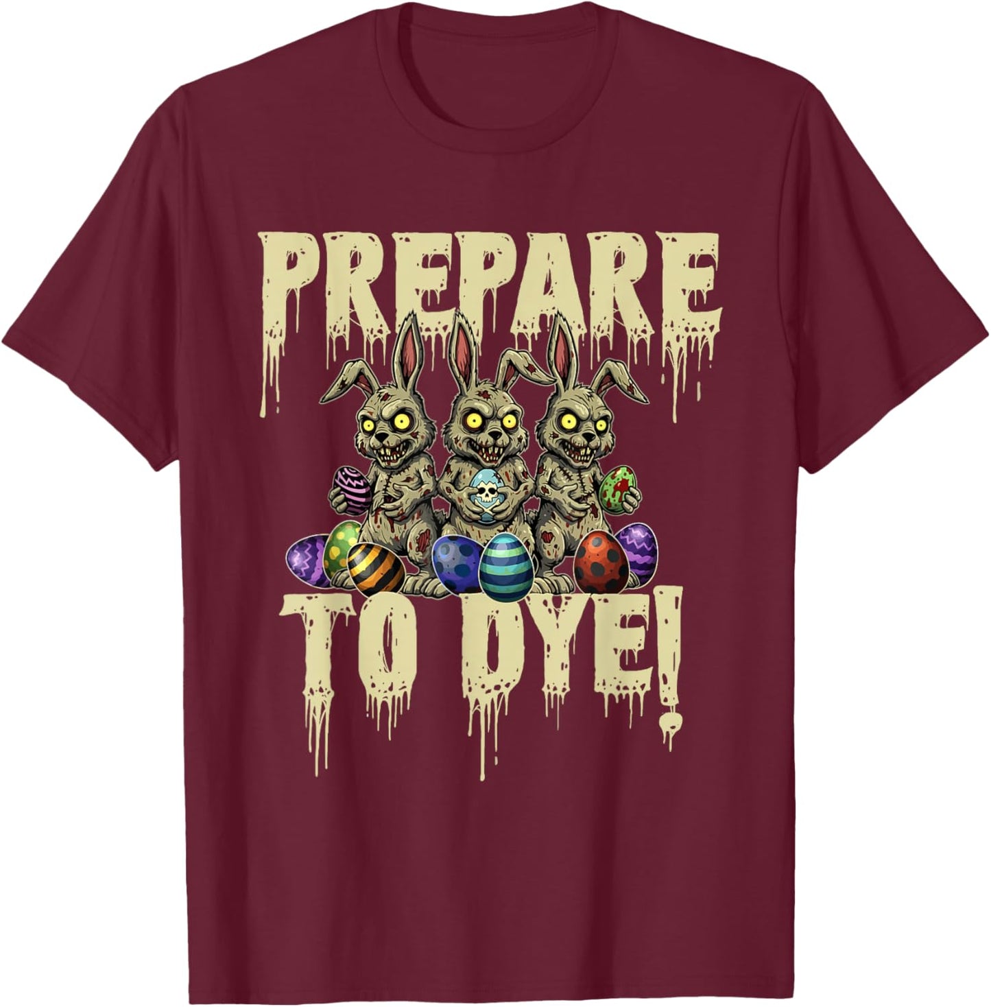 Prepare to Dye - Easter Egg Hunting Egg Dyeing T-Shirt - T-Shirt | Maroon