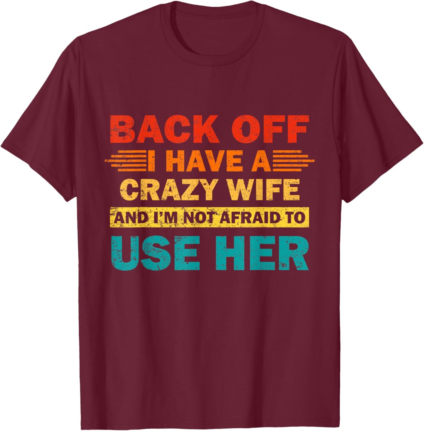 Back Off I Have A Crazy Wife And I'm Not Afraid To Use Her T-Shirt - T-Shirt | Maroon